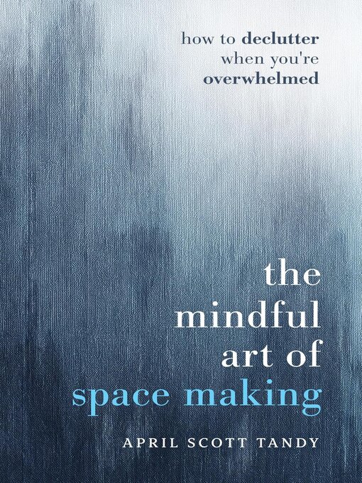 Title details for The Mindful Art of Space Making by April Scott Tandy - Available